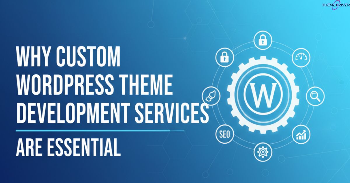 Why Custom WordPress Theme Development Services Are Essential